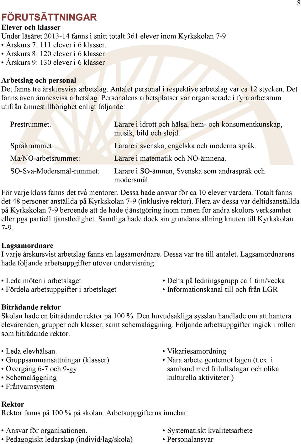 Personalens arbetsplatser var organiserade i fyra arbetsrum utifrån ämnestillhörighet enligt följande: Prestrummet.