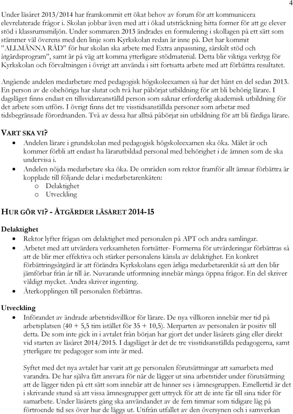 Under sommaren 2013 ändrades en formulering i skollagen på ett sätt som stämmer väl överens med den linje som Kyrkskolan redan är inne på.
