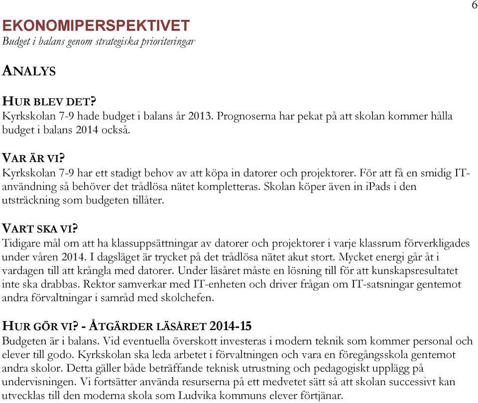 För att få en smidig ITanvändning så behöver det trådlösa nätet kompletteras. Skolan köper även in ipads i den utsträckning som budgeten tillåter. VART SKA VI?