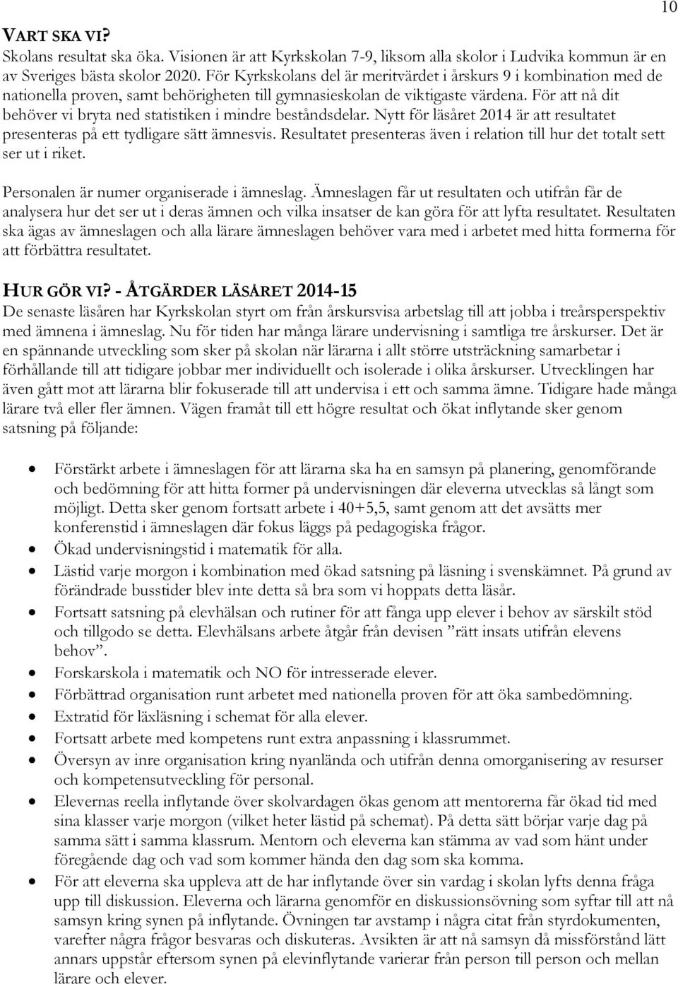 För att nå dit behöver vi bryta ned statistiken i mindre beståndsdelar. Nytt för läsåret 2014 är att resultatet presenteras på ett tydligare sätt ämnesvis.
