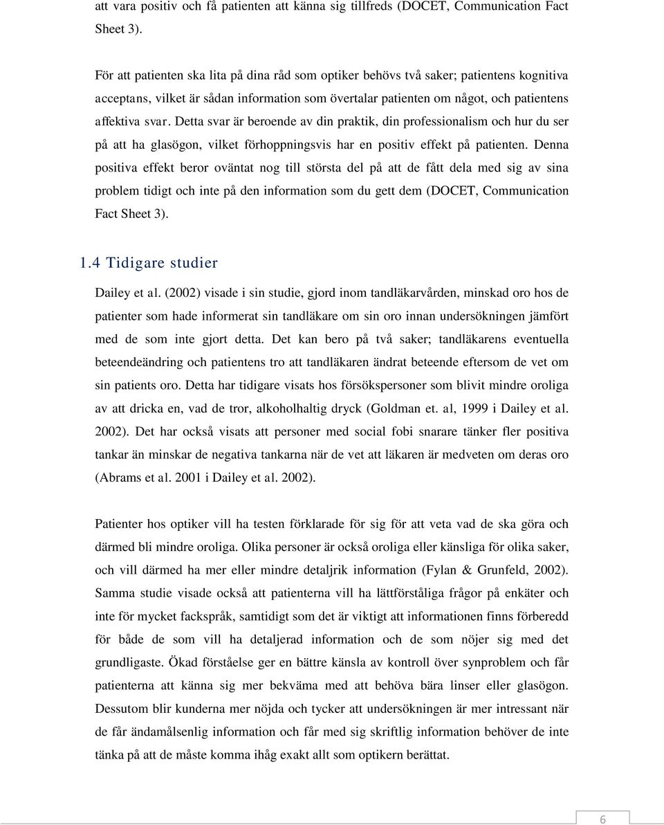 Detta svar är beroende av din praktik, din professionalism och hur du ser på att ha glasögon, vilket förhoppningsvis har en positiv effekt på patienten.