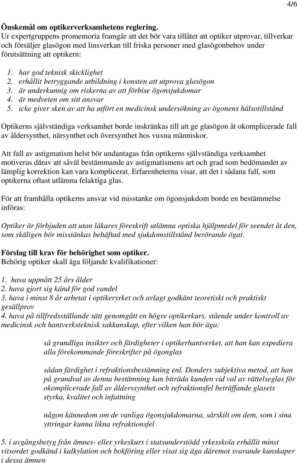 optikern: 1. har god teknisk skicklighet 2. erhållit betryggande utbildning i konsten att utprova glasögon 3. är underkunnig om riskerna av att förbise ögonsjukdomar 4. är medveten om sitt ansvar 5.