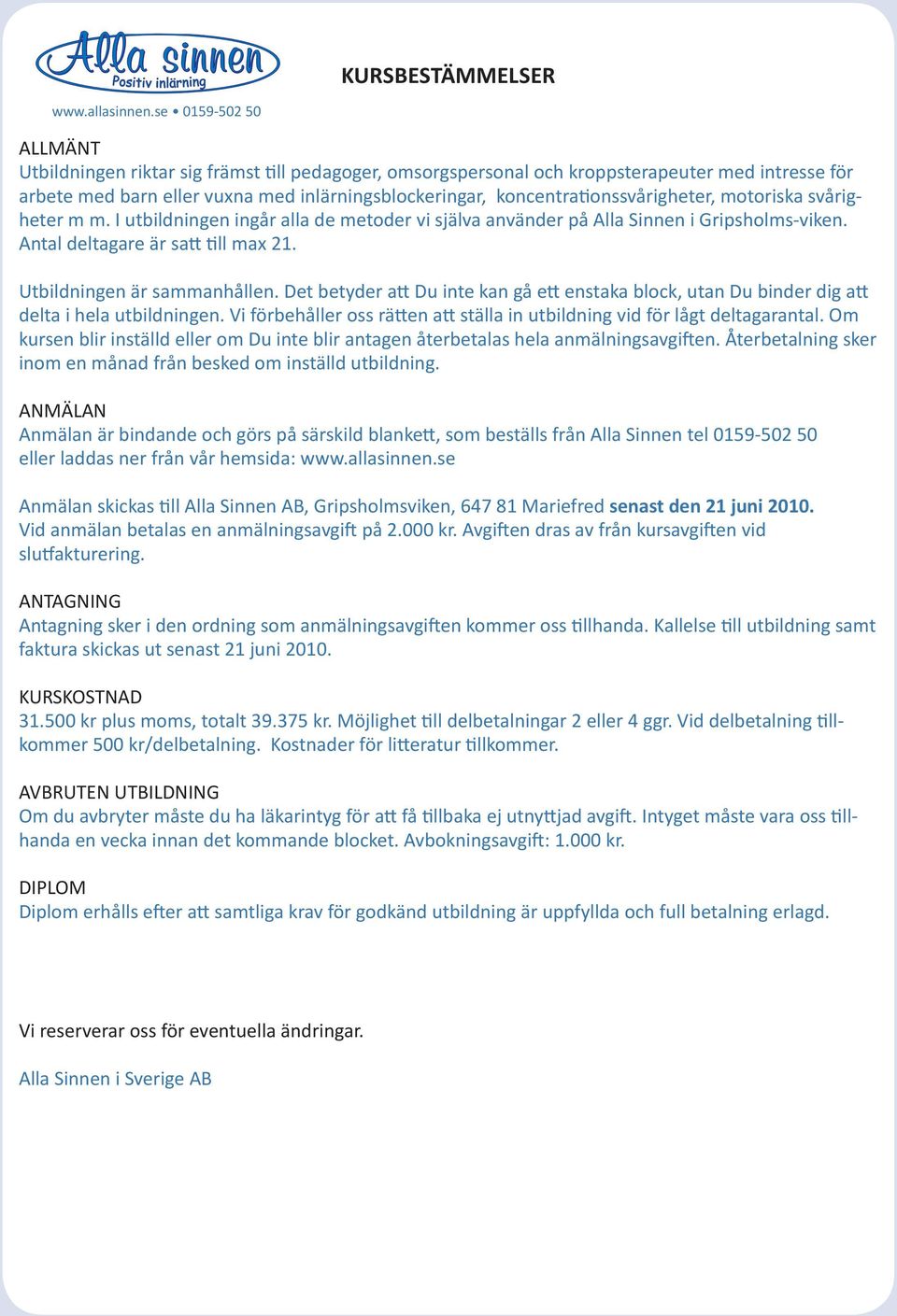 Utbildningen är sammanhållen. Det betyder att Du inte kan gå ett enstaka block, utan Du binder dig att delta i hela utbildningen.