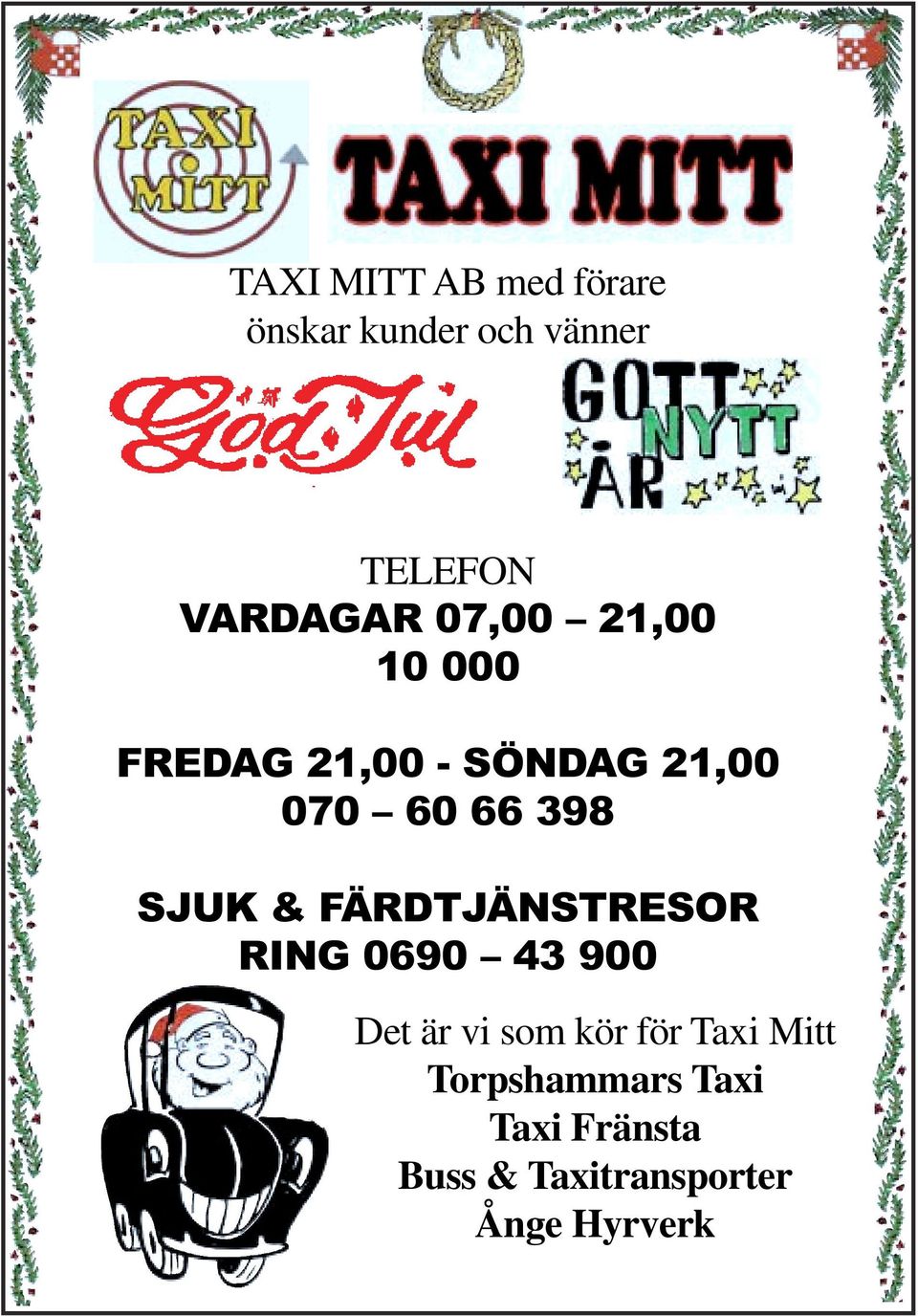 & FÄRDTJÄNSTRESOR RING 0690 43 900 Det är vi som kör för Taxi Mitt