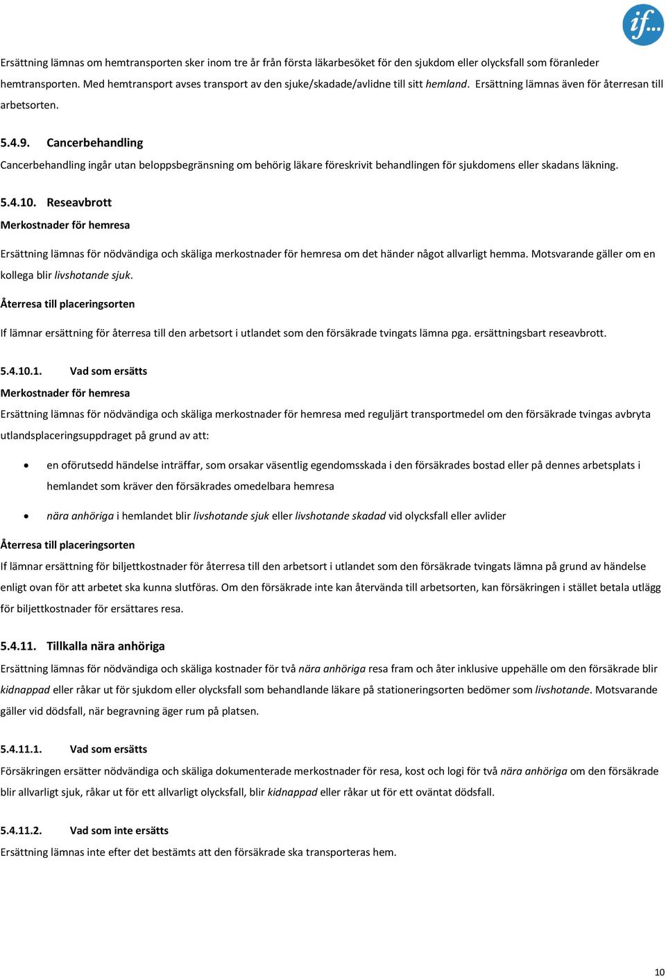 Cancerbehandling Cancerbehandling ingår utan beloppsbegränsning om behörig läkare föreskrivit behandlingen för sjukdomens eller skadans läkning. 5.4.10.