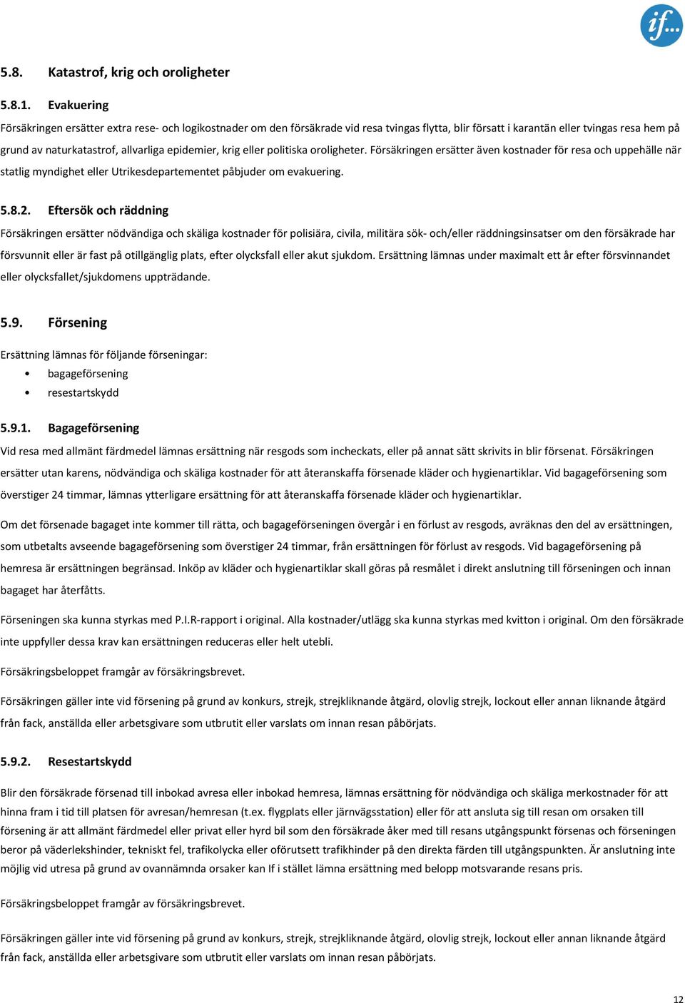 epidemier, krig eller politiska oroligheter. Försäkringen ersätter även kostnader för resa och uppehälle när statlig myndighet eller Utrikesdepartementet påbjuder om evakuering. 5.8.2.