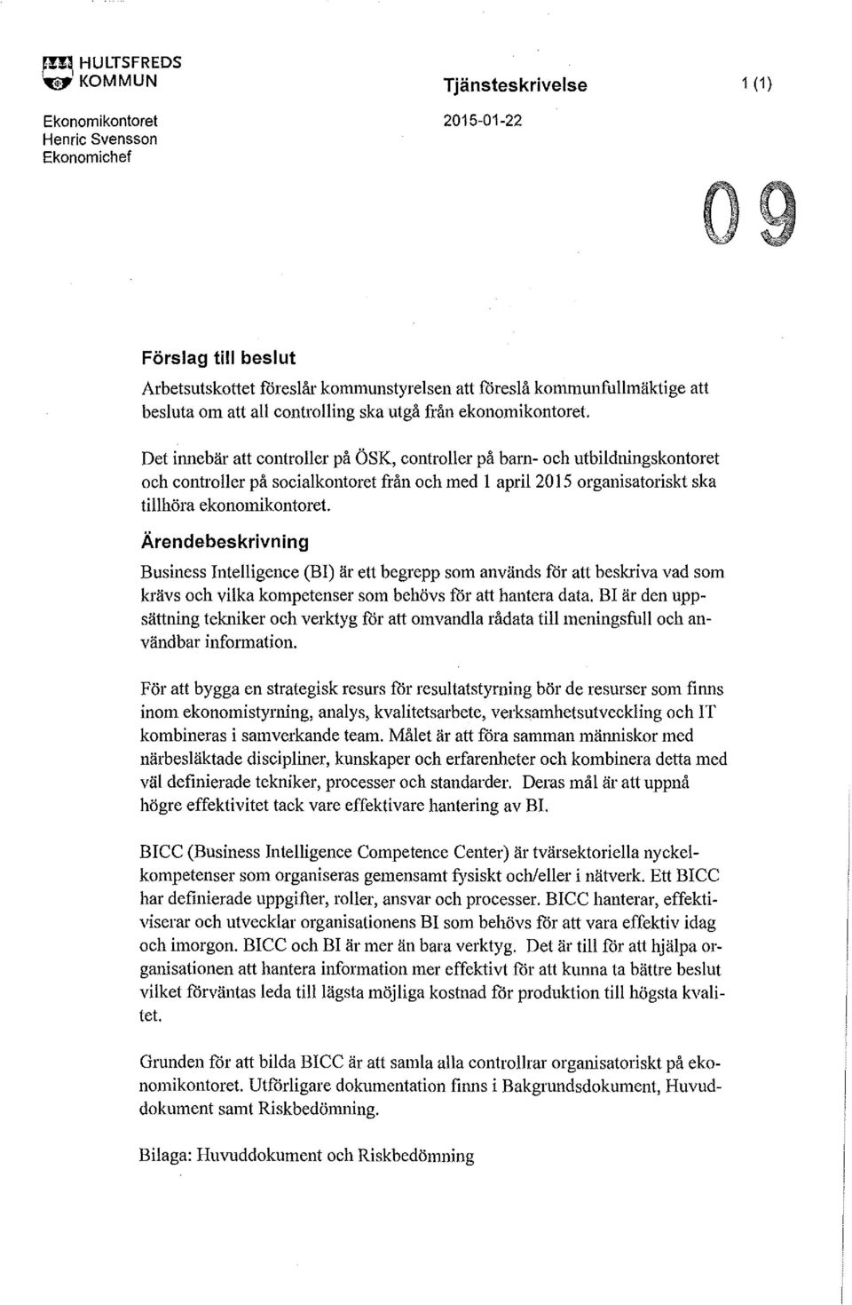 organisatoriskt ska tillhöra ekonomikontoret Business Intelligence (BI) är ett begrepp som används för att beskriva vad som krävs och vilka kompetenser som behövs för att hantera data.