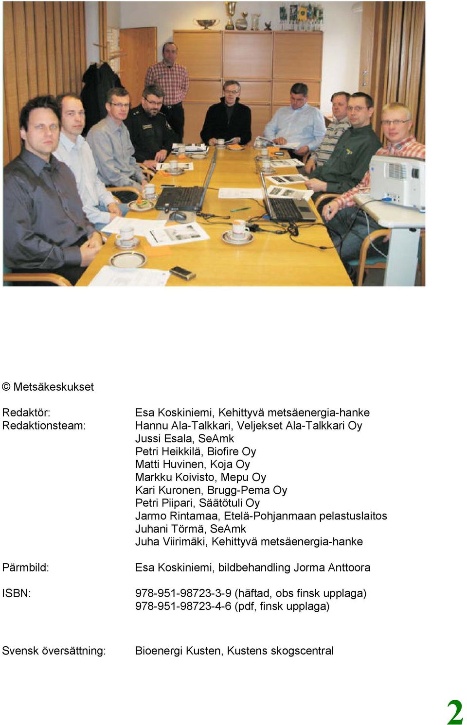 Jarmo Rintamaa, Etelä-Pohjanmaan pelastuslaitos Juhani Törmä, SeAmk Juha Viirimäki, Kehittyvä metsäenergia-hanke Esa Koskiniemi, bildbehandling Jorma