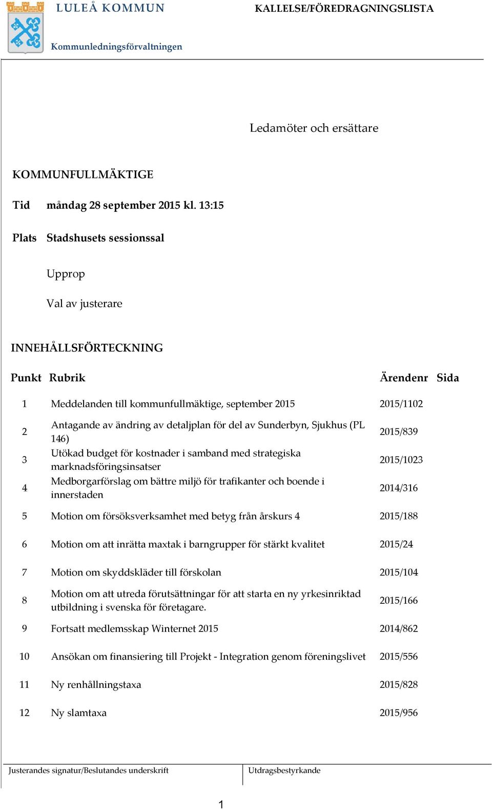 av detaljplan för del av Sunderbyn, Sjukhus (PL 146) Utökad budget för kostnader i samband med strategiska marknadsföringsinsatser Medborgarförslag om bättre miljö för trafikanter och boende i