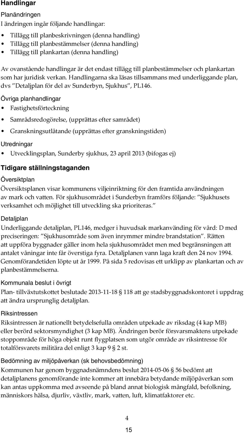 Handlingarna ska läsas tillsammans med underliggande plan, dvs Detaljplan för del av Sunderbyn, Sjukhus, PL146.