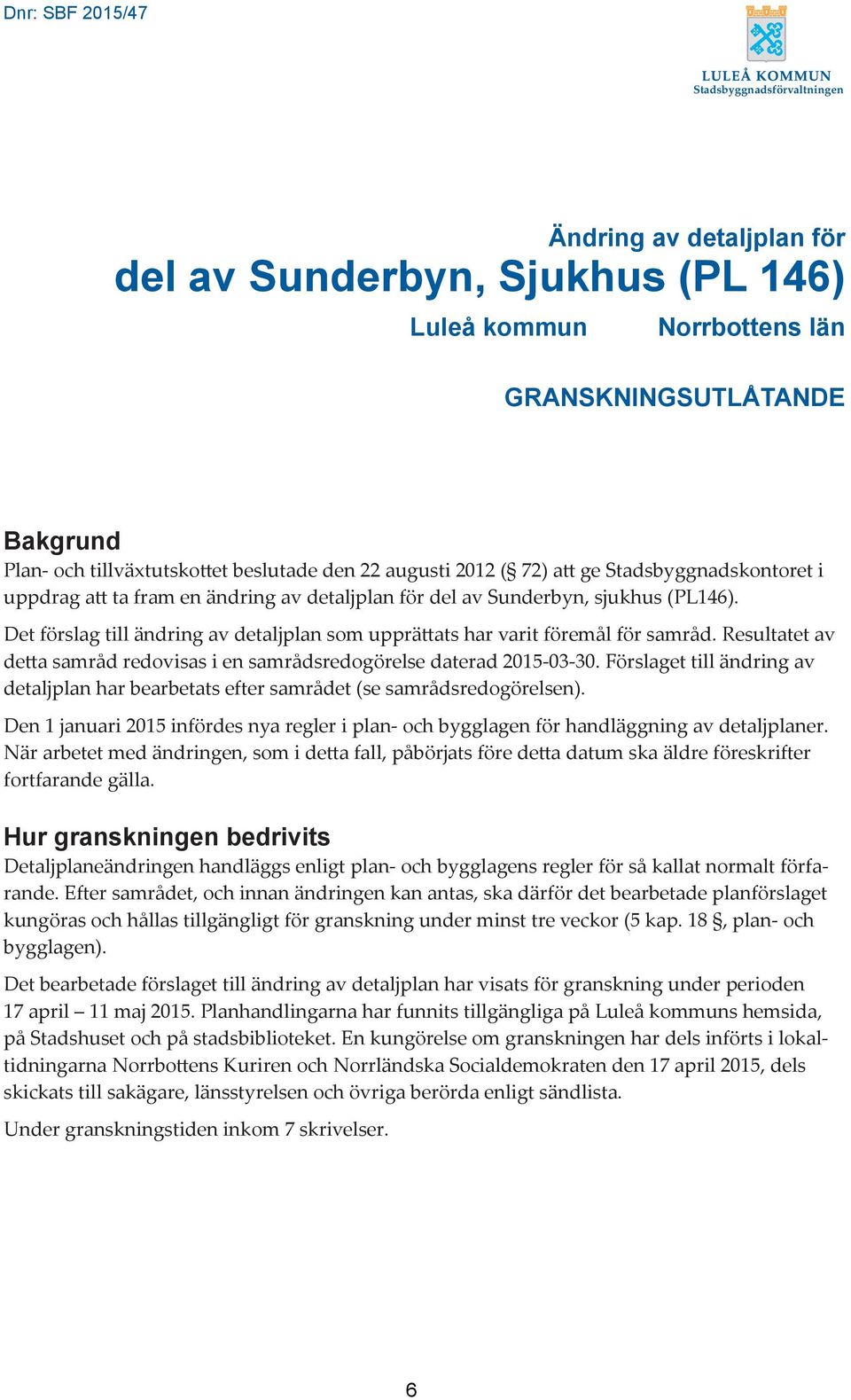 Det förslag till ändring av detaljplan som upprättats har varit föremål för samråd. Resultatet av detta samråd redovisas i en samrådsredogörelse daterad 2015-03-30.