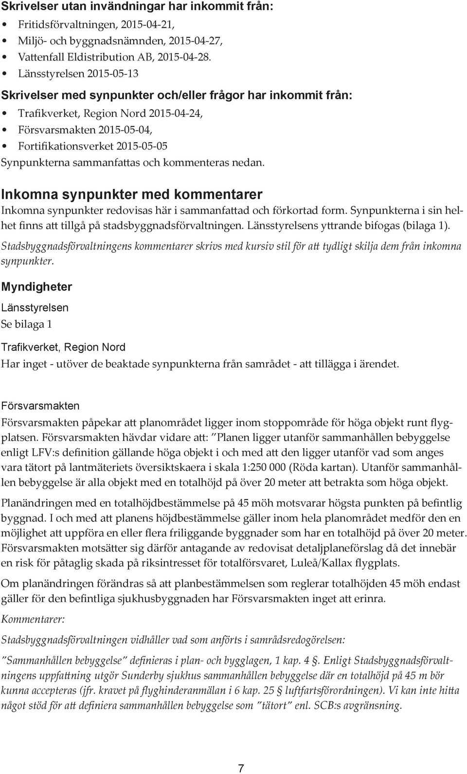 sammanfattas och kommenteras nedan. Inkomna synpunkter med kommentarer Inkomna synpunkter redovisas här i sammanfattad och förkortad form.