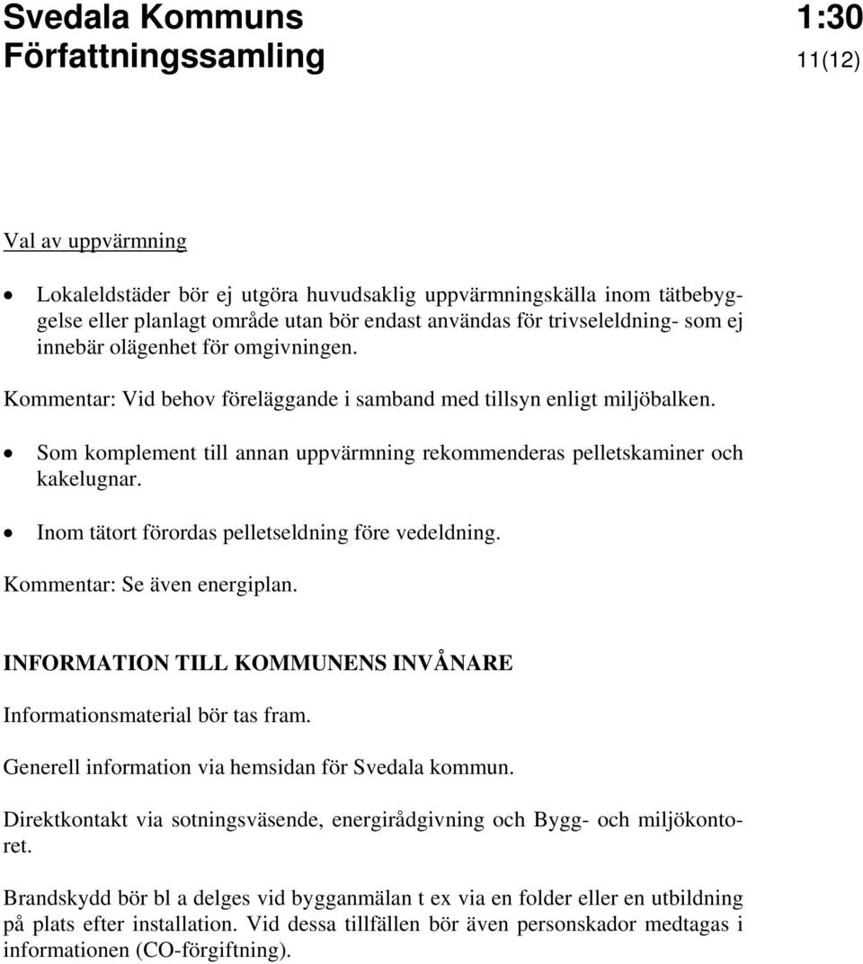 Inom tätort förordas pelletseldning före vedeldning. Kommentar: Se även energiplan. INFORMATION TILL KOMMUNENS INVÅNARE Informationsmaterial bör tas fram.