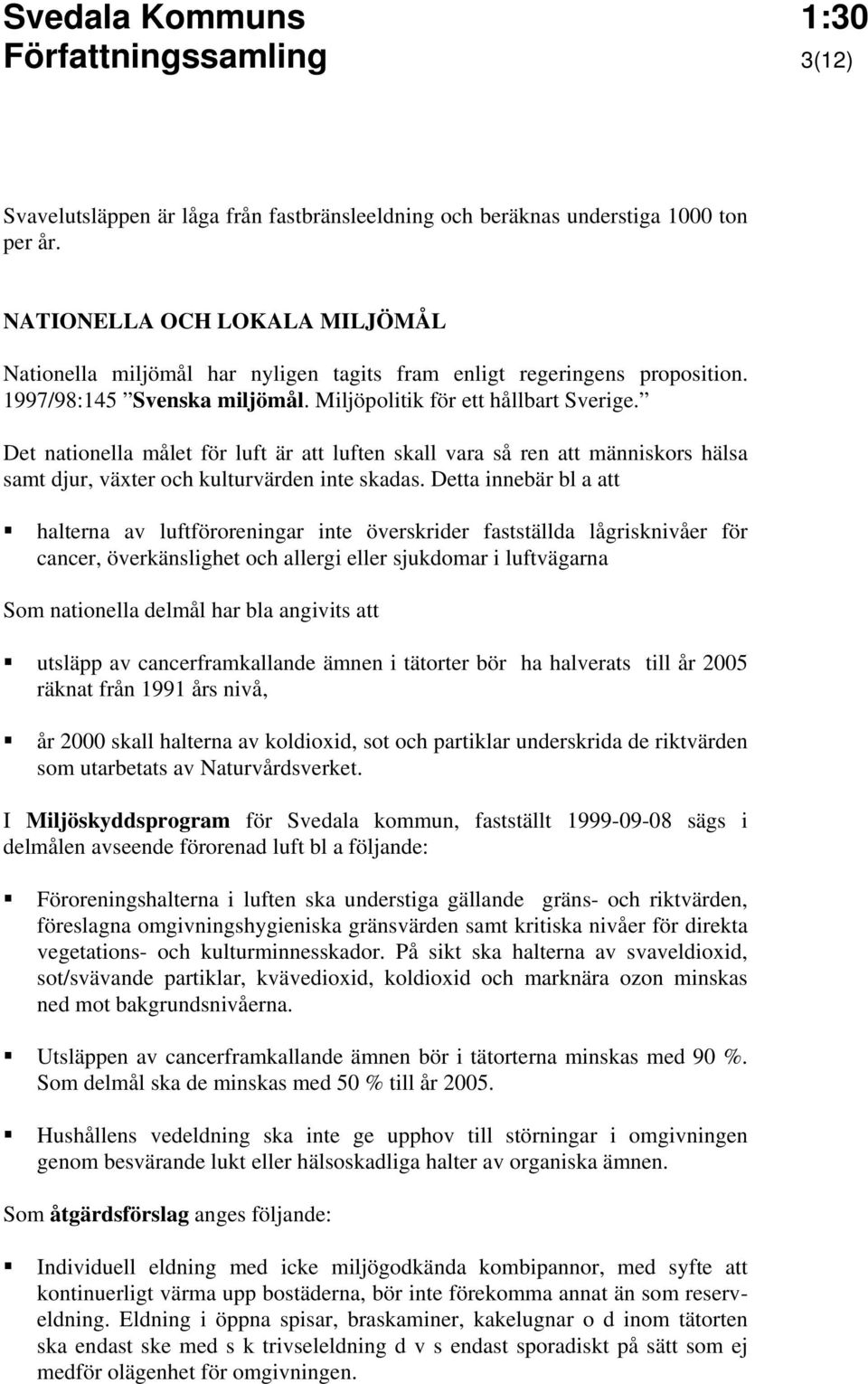 Det nationella målet för luft är att luften skall vara så ren att människors hälsa samt djur, växter och kulturvärden inte skadas.