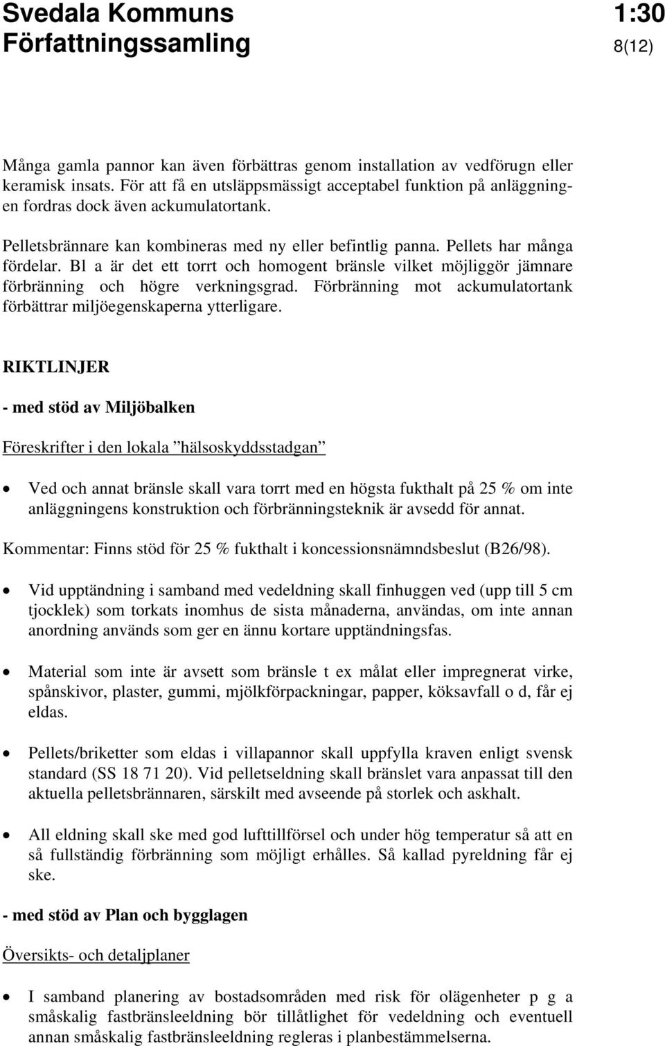 Bl a är det ett torrt och homogent bränsle vilket möjliggör jämnare förbränning och högre verkningsgrad. Förbränning mot ackumulatortank förbättrar miljöegenskaperna ytterligare.