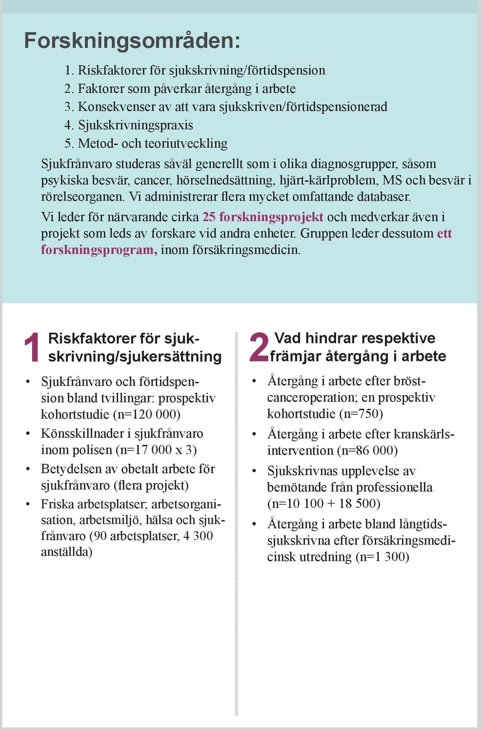 Vi administrerar flera mycket omfattande databaser. Vi leder för närvarande cirka 25 forskningsprojekt och medverkar även i projekt som leds av forskare vid andra enheter.