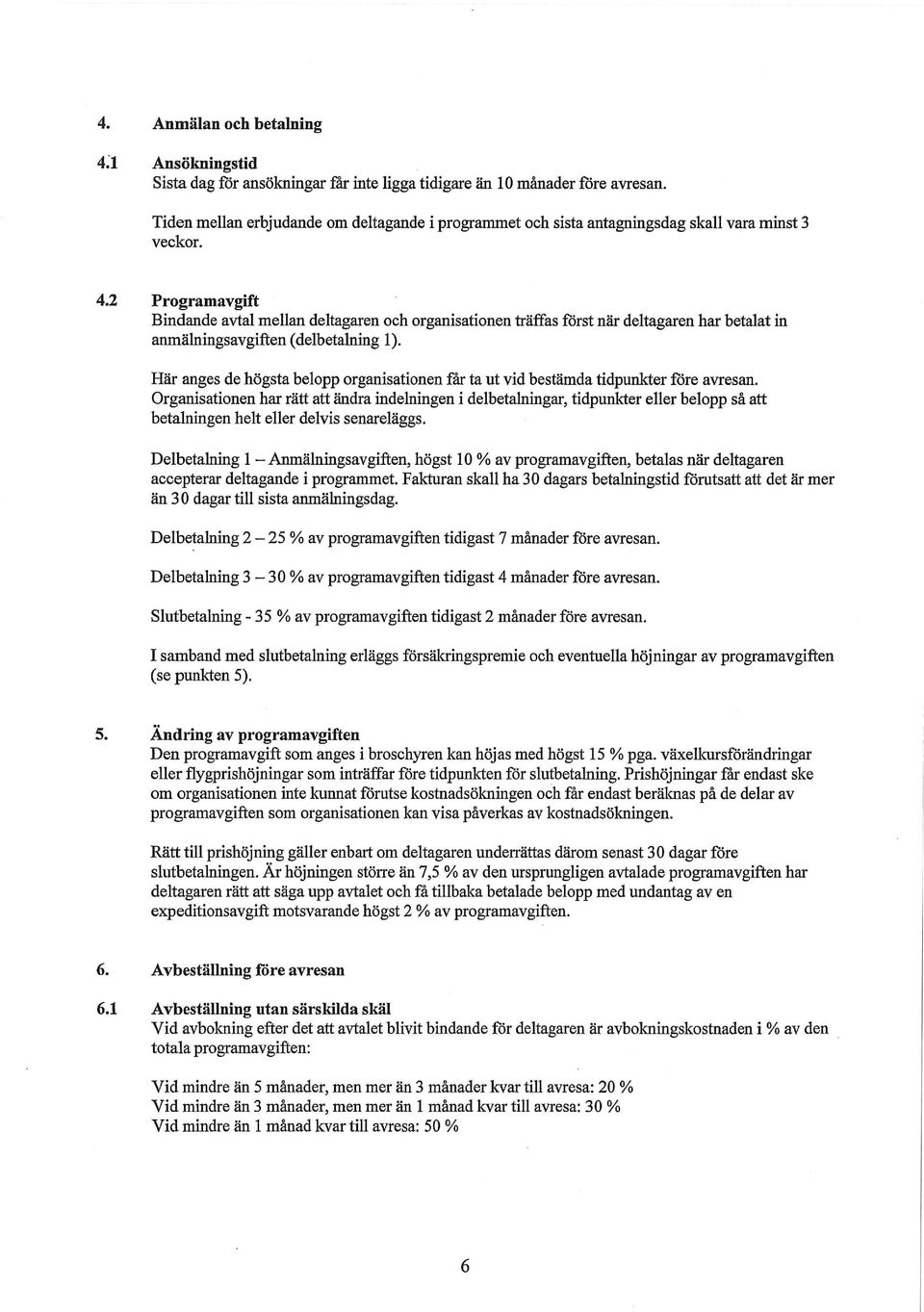 2 Programavgift Bindande avtal mellan deltagaren och organisationen träffas först när deltagaren har betalat in anmälningsavgiften (delbetalning 1).