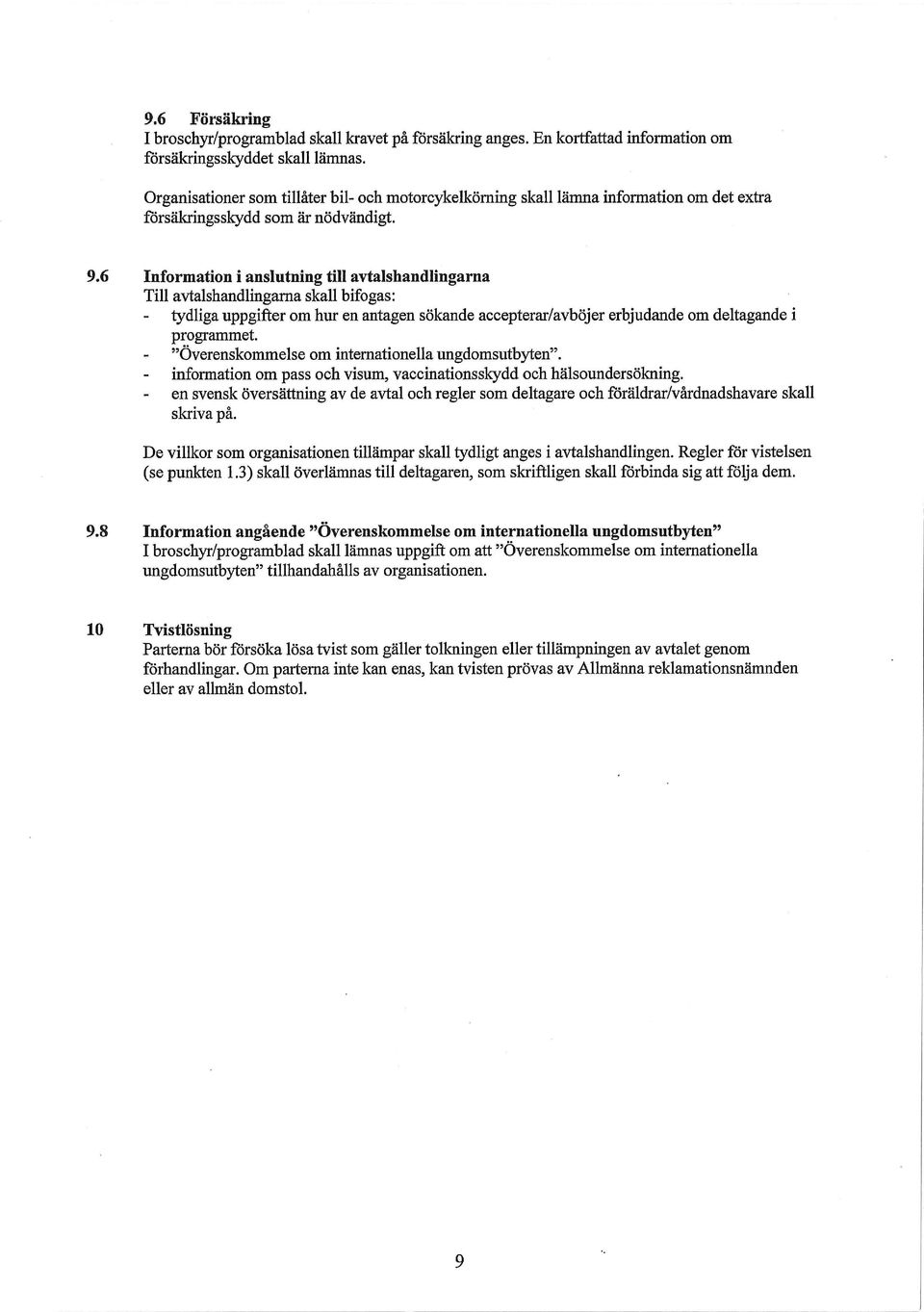 6 Information i anslutning till avtalshandlingarna Till avtalshandlingarna skall bifogas: tydliga uppgifter om hur en antagen sökande accepterar/avböjer erbjudande om deltagande i programmet.