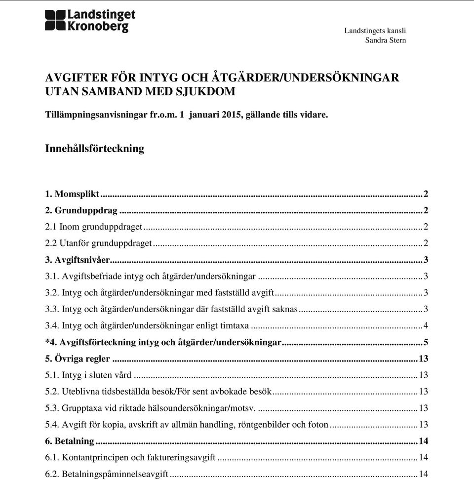 .. 3 3.3. Intyg och åtgärder/undersökningar där fastställd avgift saknas... 3 3.4. Intyg och åtgärder/undersökningar enligt timtaxa... 4 *4. Avgiftsförteckning intyg och åtgärder/undersökningar... 5 5.