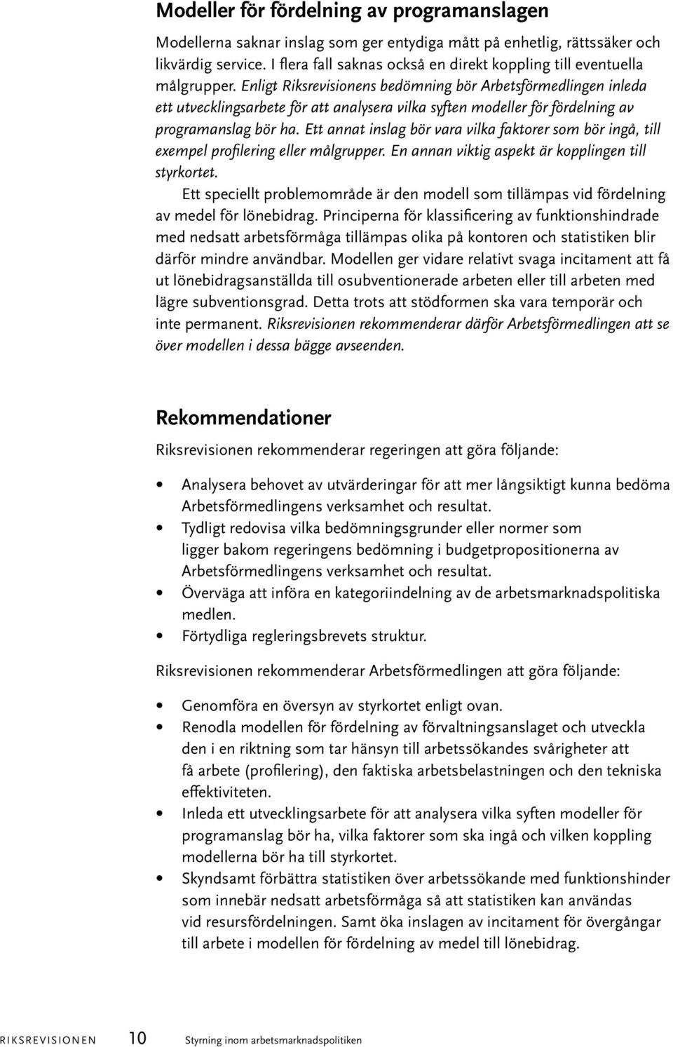 Enligt Riksrevisionens bedömning bör Arbetsförmedlingen inleda ett utvecklingsarbete för att analysera vilka syften modeller för fördelning av programanslag bör ha.