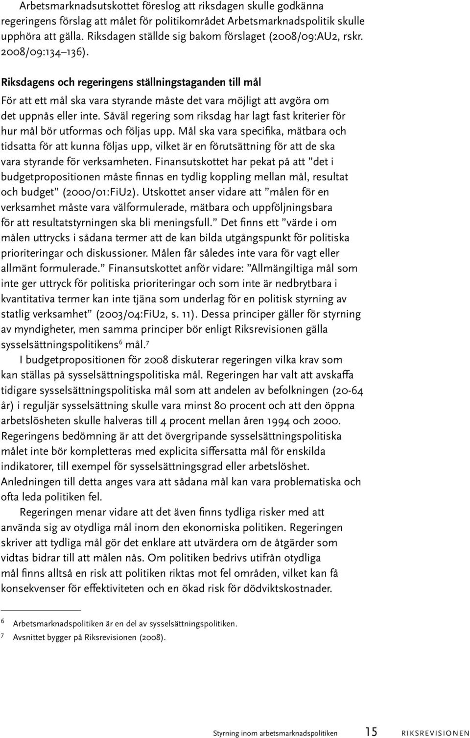 Riksdagens och regeringens ställningstaganden till mål För att ett mål ska vara styrande måste det vara möjligt att avgöra om det uppnås eller inte.