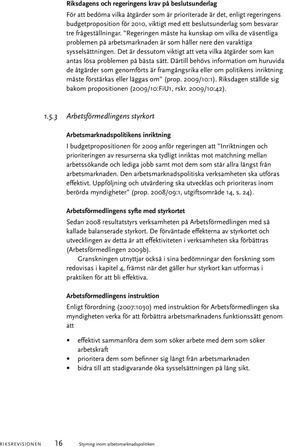 Det är dessutom viktigt att veta vilka åtgärder som kan antas lösa problemen på bästa sätt.