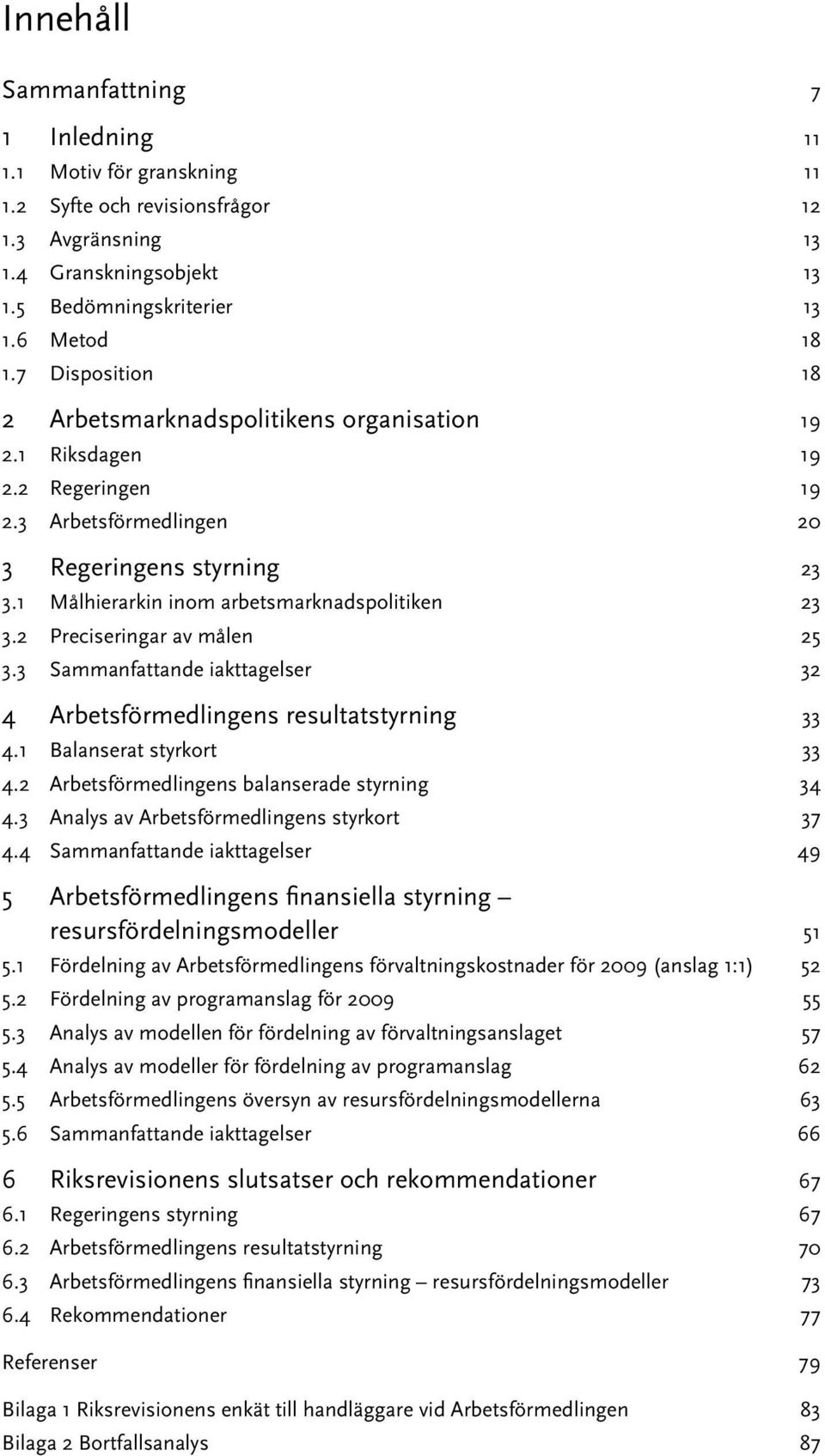 2 Preciseringar av målen 25 3.3 Sammanfattande iakttagelser 32 4 Arbetsförmedlingens resultatstyrning 33 4.1 Balanserat styrkort 33 4.2 Arbetsförmedlingens balanserade styrning 34 4.