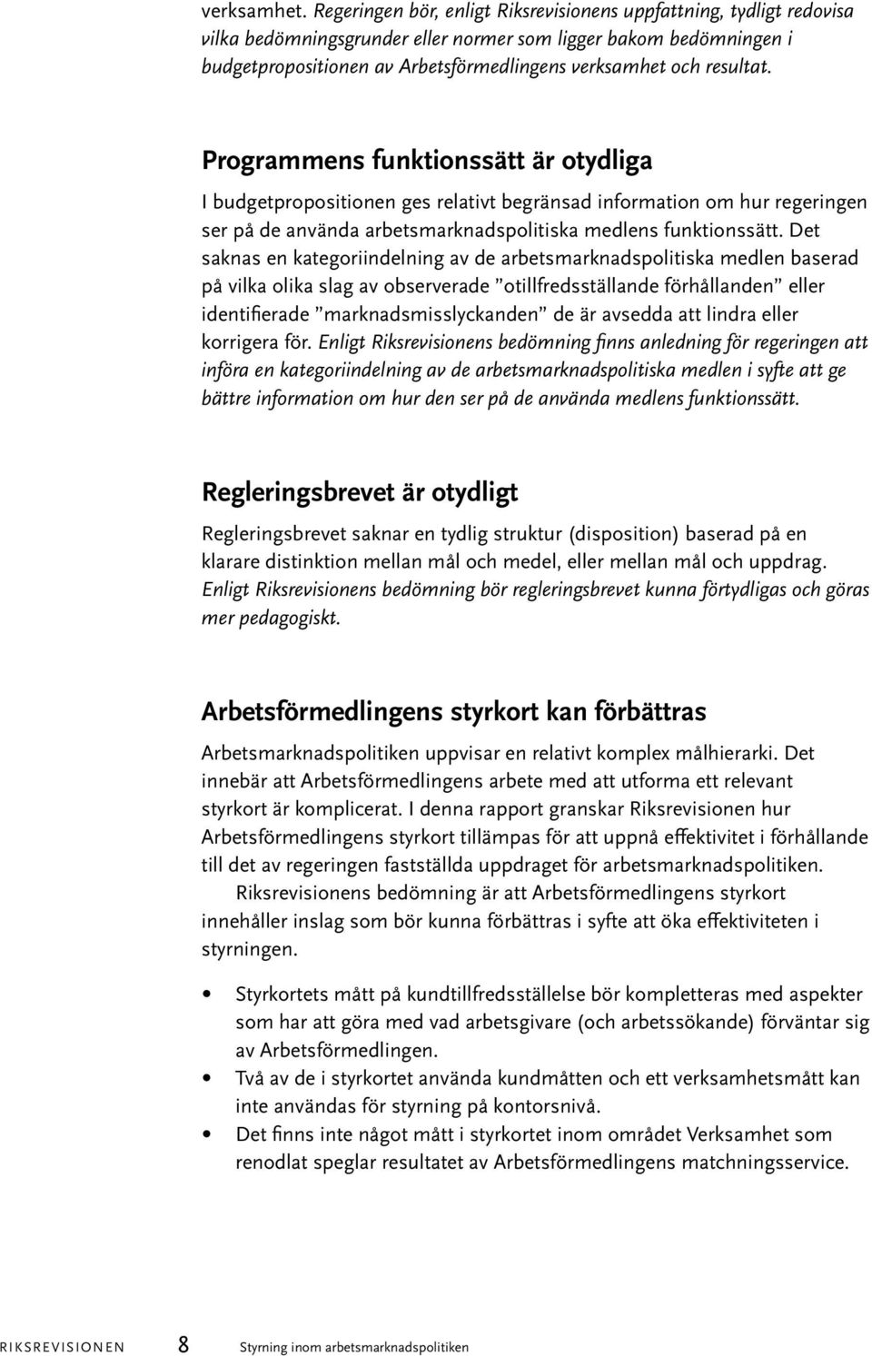 resultat. Programmens funktionssätt är otydliga I budgetpropositionen ges relativt begränsad information om hur regeringen ser på de använda arbetsmarknadspolitiska medlens funktionssätt.