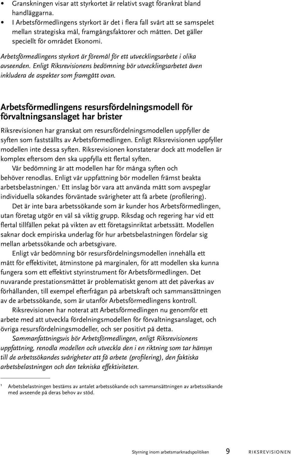 Arbetsförmedlingens styrkort är föremål för ett utvecklingsarbete i olika avseenden. Enligt Riksrevisionens bedömning bör utvecklingsarbetet även inkludera de aspekter som framgått ovan.