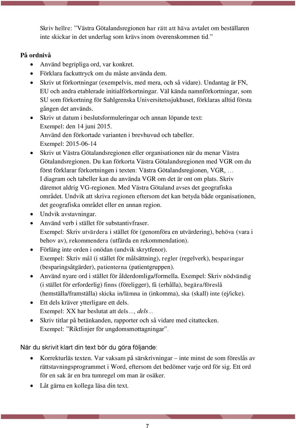 Väl kända namnförkortningar, som SU som förkortning för Sahlgrenska Universitetssjukhuset, förklaras alltid första gången det används.