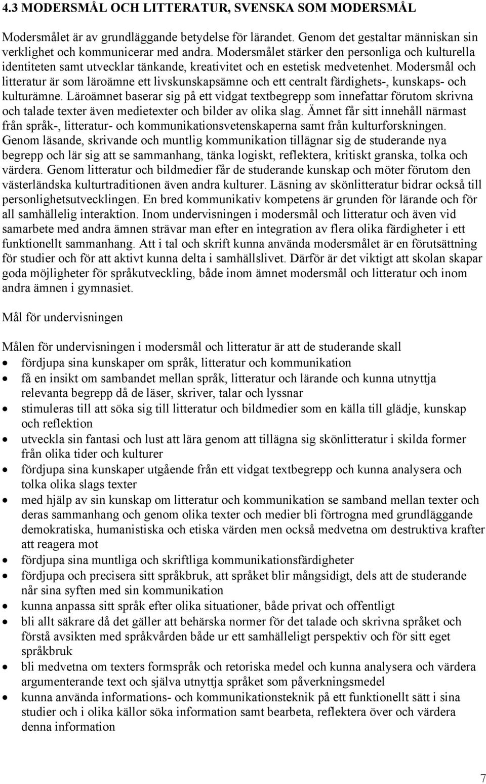 Modersmål och litteratur är som läroämne ett livskunskapsämne och ett centralt färdighets-, kunskaps- och kulturämne.