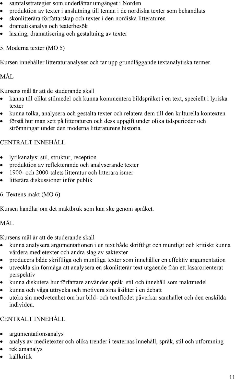 Kursens mål är att de studerande skall känna till olika stilmedel och kunna kommentera bildspråket i en text, speciellt i lyriska texter kunna tolka, analysera och gestalta texter och relatera dem