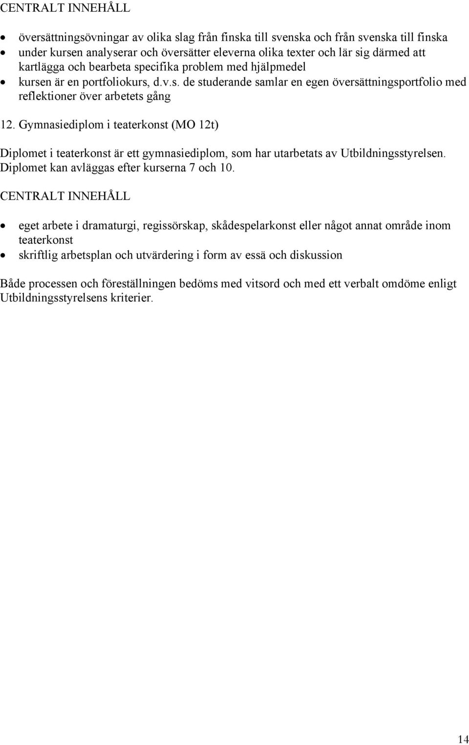 Gymnasiediplom i teaterkonst (MO 12t) Diplomet i teaterkonst är ett gymnasiediplom, som har utarbetats av Utbildningsstyrelsen. Diplomet kan avläggas efter kurserna 7 och 10.