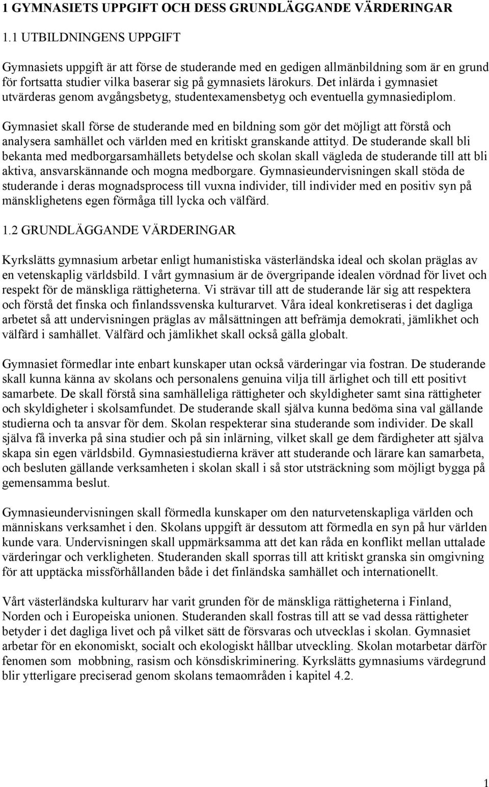 Det inlärda i gymnasiet utvärderas genom avgångsbetyg, studentexamensbetyg och eventuella gymnasiediplom.