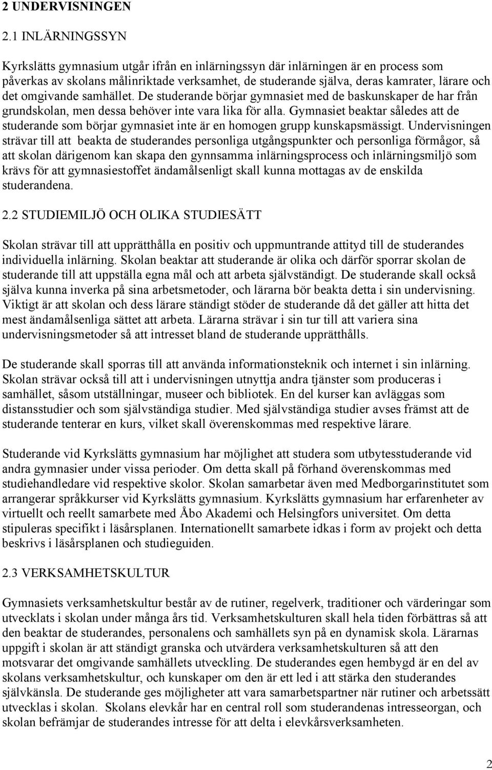 omgivande samhället. De studerande börjar gymnasiet med de baskunskaper de har från grundskolan, men dessa behöver inte vara lika för alla.