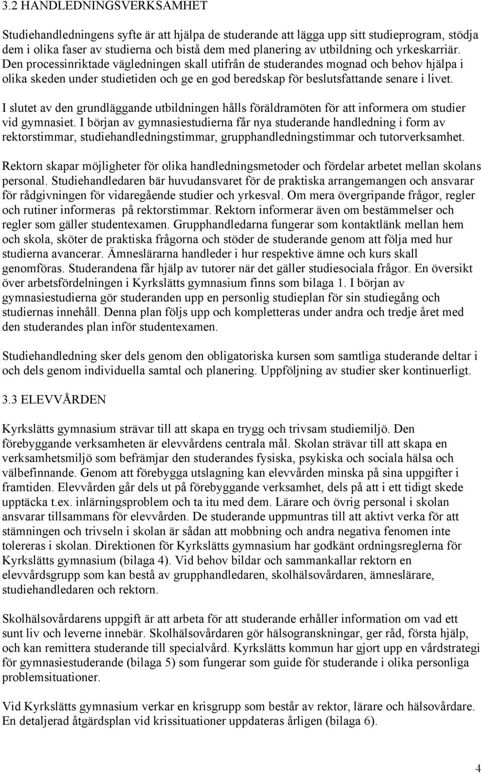 I slutet av den grundläggande utbildningen hålls föräldramöten för att informera om studier vid gymnasiet.