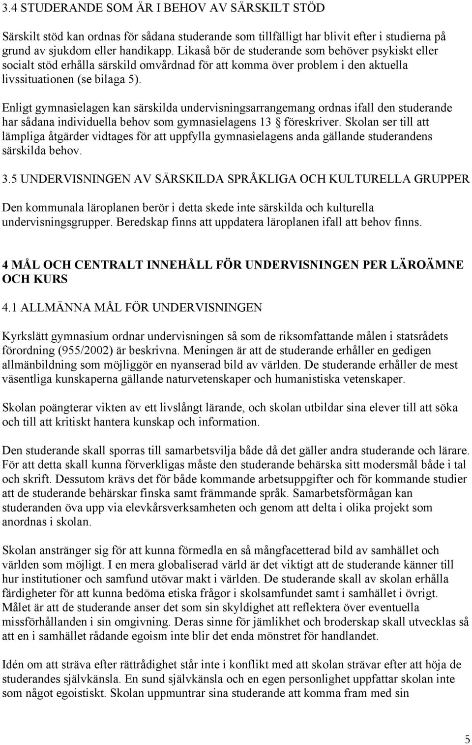 Enligt gymnasielagen kan särskilda undervisningsarrangemang ordnas ifall den studerande har sådana individuella behov som gymnasielagens 13 föreskriver.