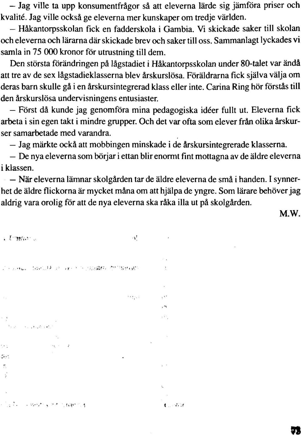 Den största förändringen på lågstadiet i Håkantorpsskolan under 80-talet var ändå att tre av de sex lågstadieklasserna blev årskurslösa.