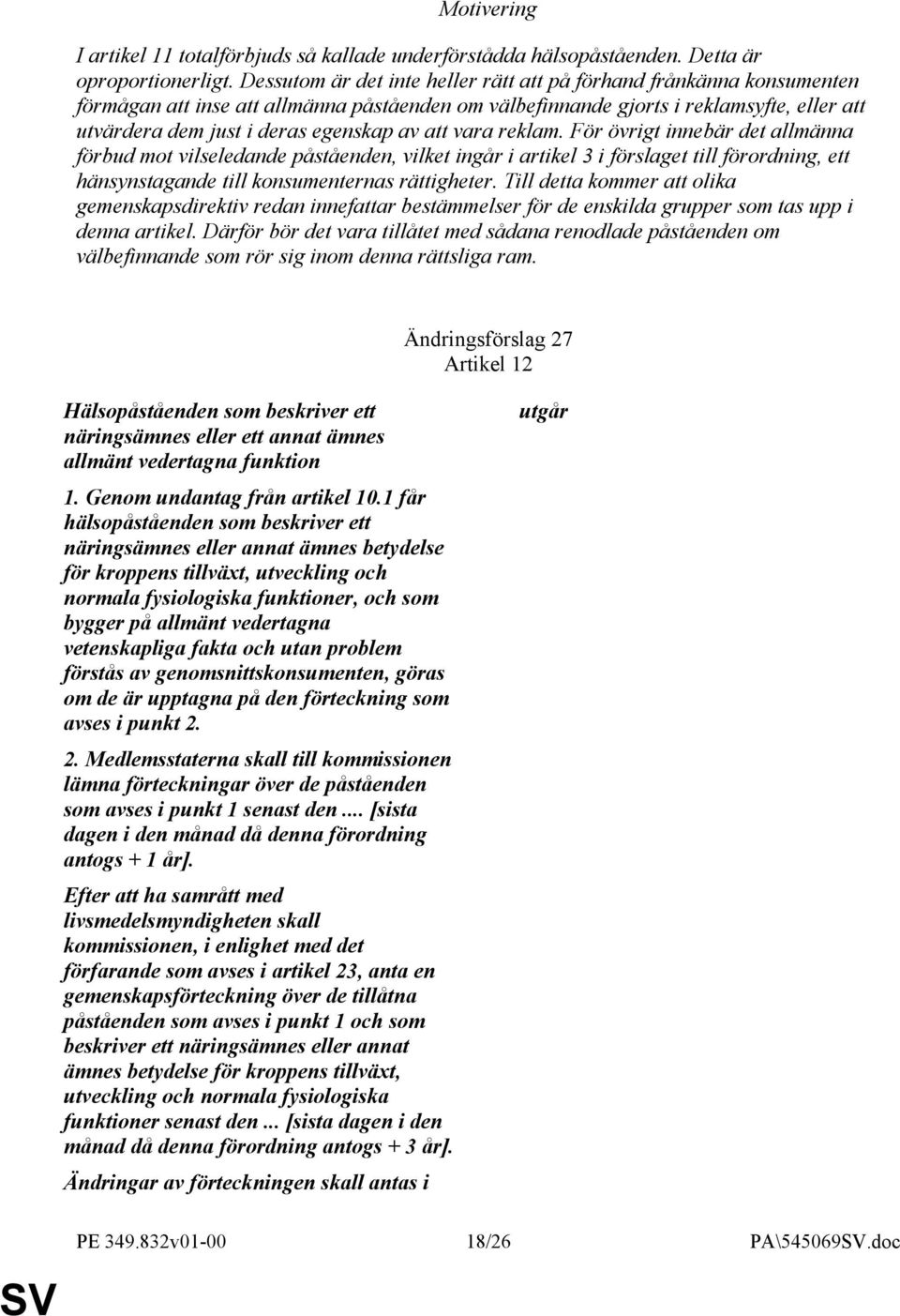 att vara reklam. För övrigt innebär det allmänna förbud mot vilseledande påståenden, vilket ingår i artikel 3 i förslaget till förordning, ett hänsynstagande till konsumenternas rättigheter.