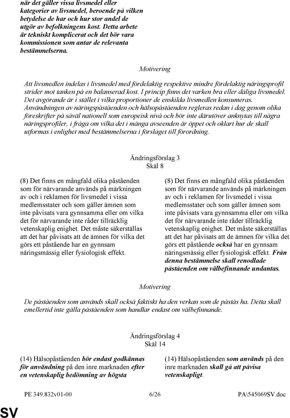 Att livsmedlen indelas i livsmedel med fördelaktig respektive mindre fördelaktig näringsprofil strider mot tanken på en balanserad kost. I princip finns det varken bra eller dåliga livsmedel.