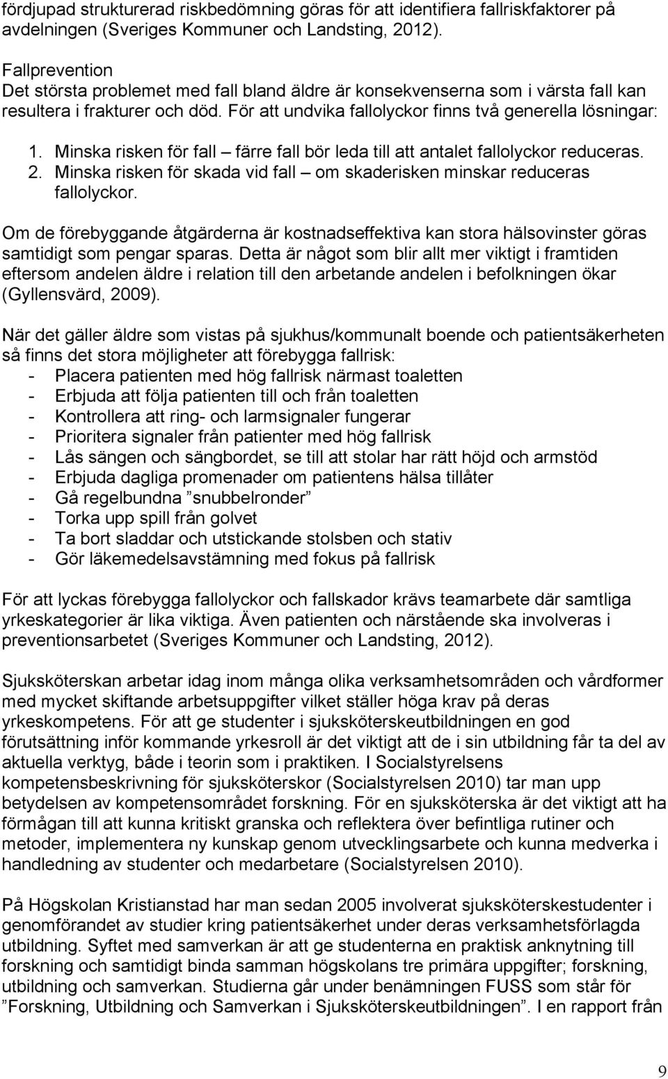 Minska risken för fall färre fall bör leda till att antalet fallolyckor reduceras. 2. Minska risken för skada vid fall om skaderisken minskar reduceras fallolyckor.