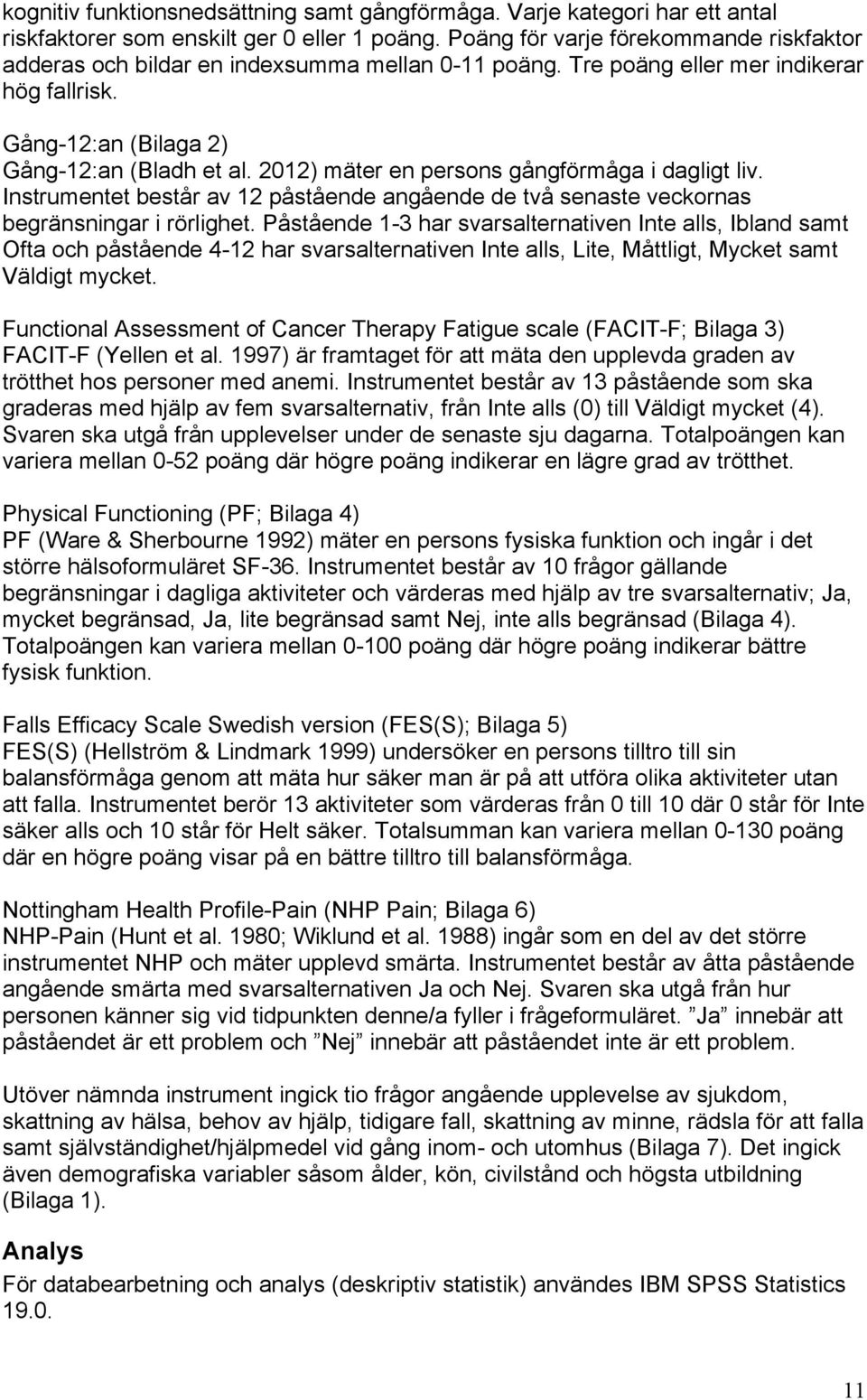 2012) mäter en persons gångförmåga i dagligt liv. Instrumentet består av 12 påstående angående de två senaste veckornas begränsningar i rörlighet.