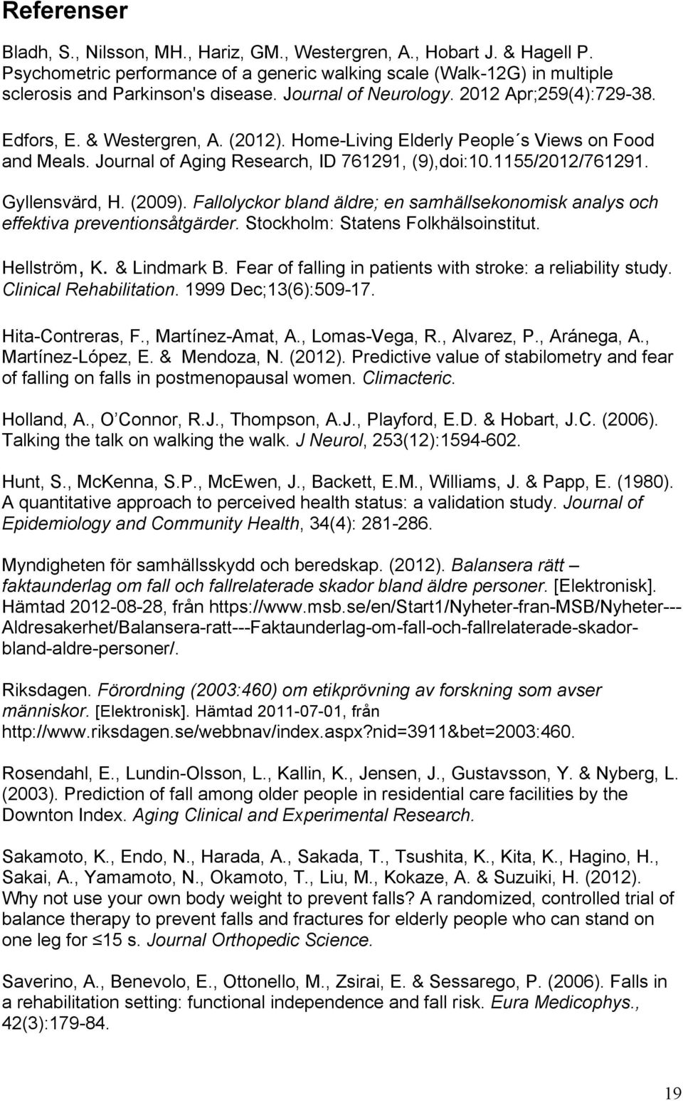 1155/2012/761291. Gyllensvärd, H. (2009). Fallolyckor bland äldre; en samhällsekonomisk analys och effektiva preventionsåtgärder. Stockholm: Statens Folkhälsoinstitut. Hellström, K. & Lindmark B.