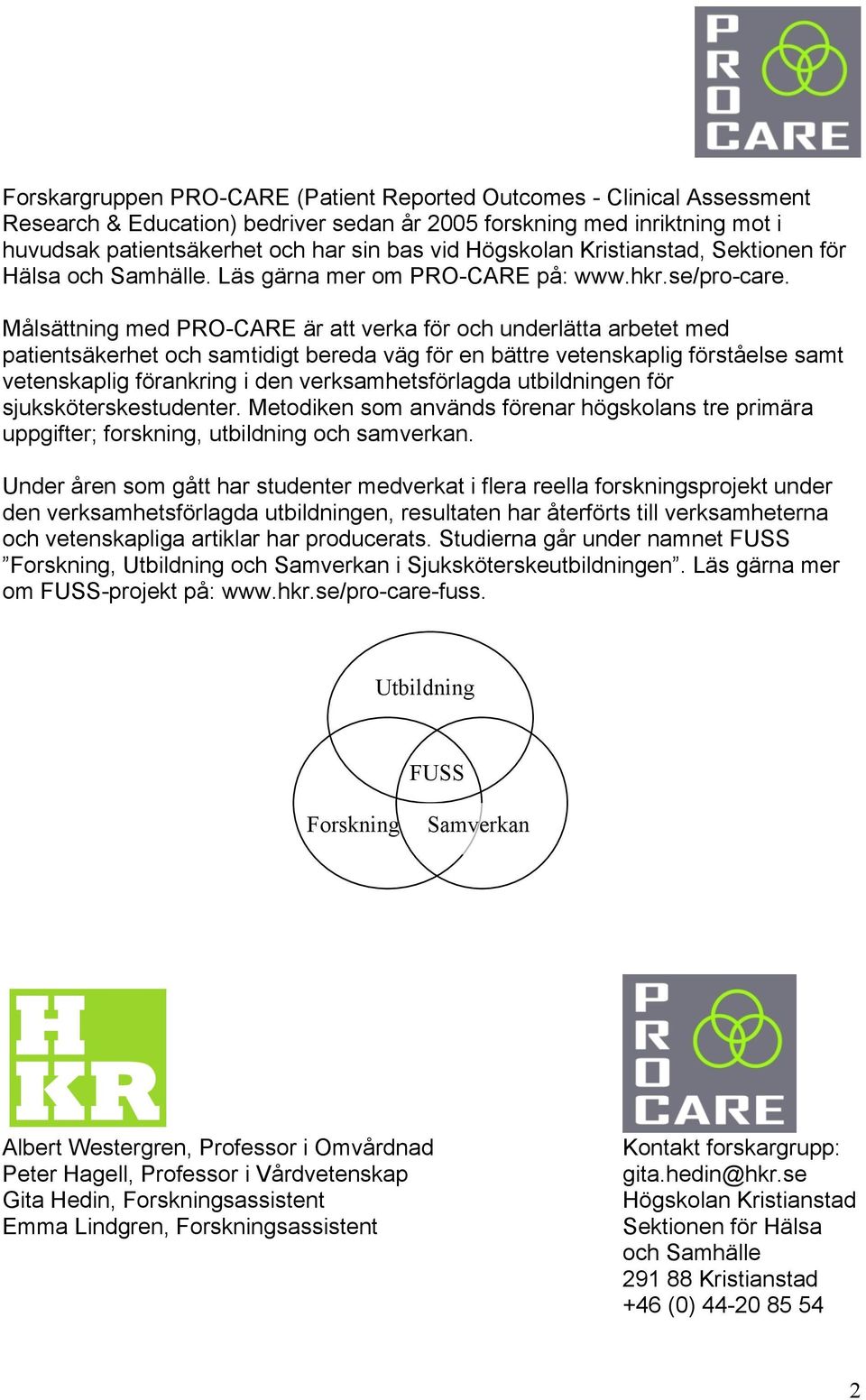 Målsättning med PRO-CARE är att verka för och underlätta arbetet med patientsäkerhet och samtidigt bereda väg för en bättre vetenskaplig förståelse samt vetenskaplig förankring i den