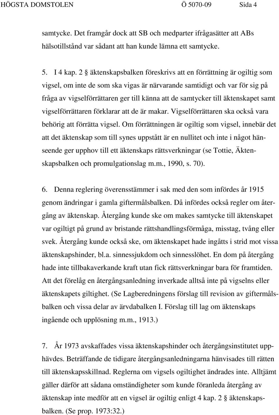 till äktenskapet samt vigselförrättaren förklarar att de är makar. Vigselförrättaren ska också vara behörig att förrätta vigsel.