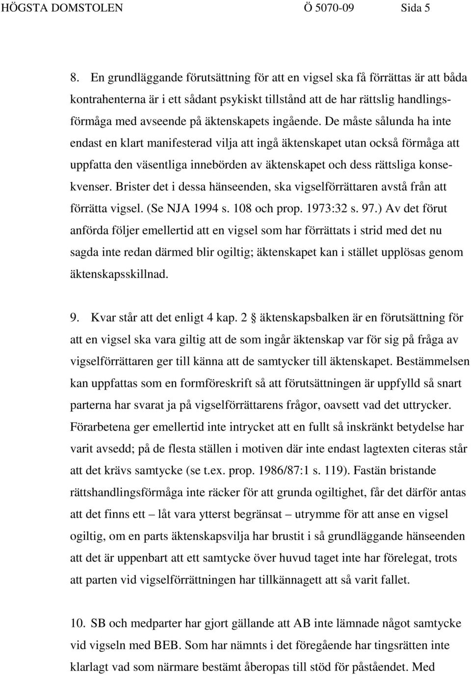 ingående. De måste sålunda ha inte endast en klart manifesterad vilja att ingå äktenskapet utan också förmåga att uppfatta den väsentliga innebörden av äktenskapet och dess rättsliga konsekvenser.