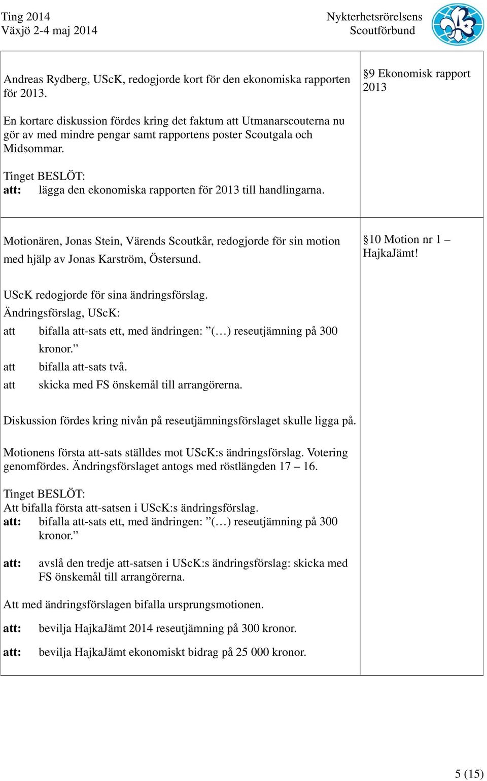 lägga den ekonomiska rapporten för 2013 till handlingarna. Motionären, Jonas Stein, Värends Scoutkår, redogjorde för sin motion med hjälp av Jonas Karström, Östersund. 10 Motion nr 1 HajkaJämt!