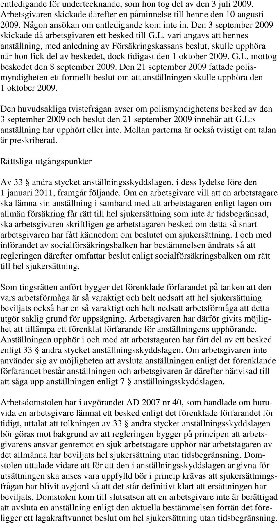 vari angavs att hennes anställning, med anledning av Försäkringskassans beslut, skulle upphöra när hon fick del av beskedet, dock tidigast den 1 oktober 2009. G.L.