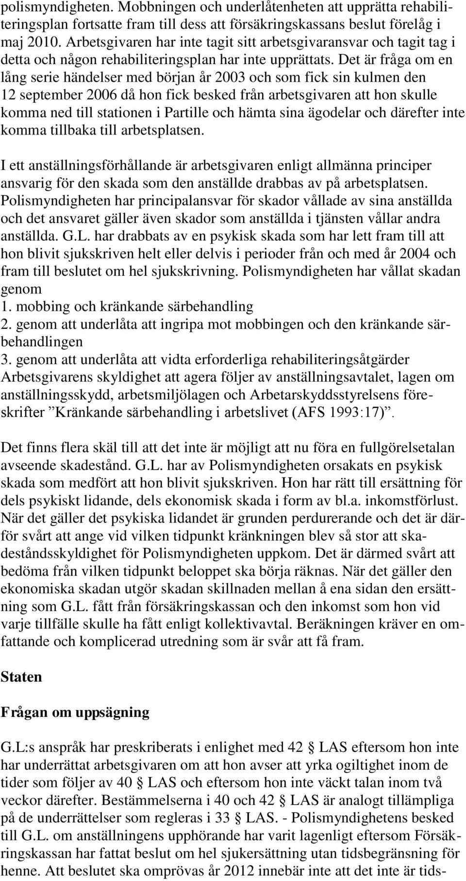 Det är fråga om en lång serie händelser med början år 2003 och som fick sin kulmen den 12 september 2006 då hon fick besked från arbetsgivaren att hon skulle komma ned till stationen i Partille och