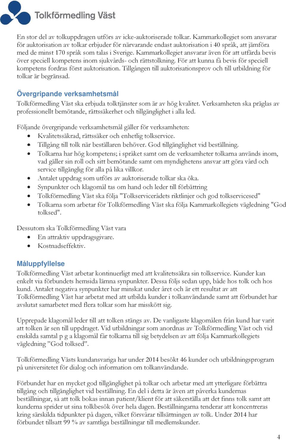 Kammarkollegiet ansvarar även för att utfärda bevis över speciell kompetens inom sjukvårds- och rättstolkning. För att kunna få bevis för speciell kompetens fordras först auktorisation.